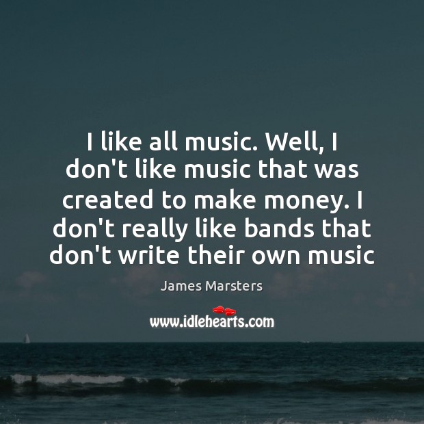 I like all music. Well, I don’t like music that was created James Marsters Picture Quote