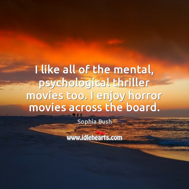 I like all of the mental, psychological thriller movies too. I enjoy Sophia Bush Picture Quote