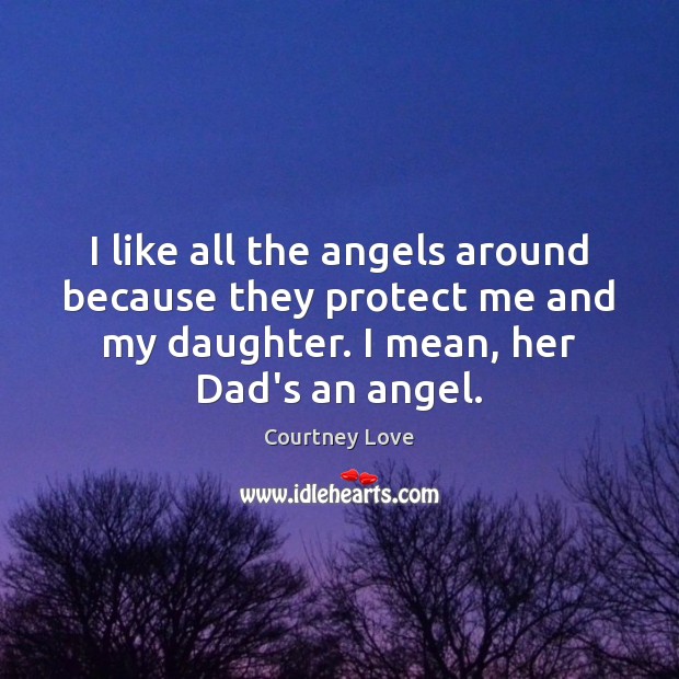 I like all the angels around because they protect me and my Courtney Love Picture Quote