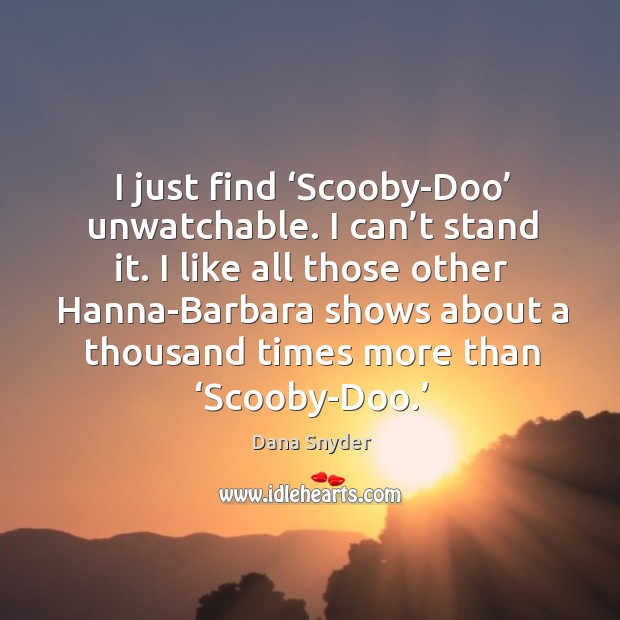 I like all those other hanna-barbara shows about a thousand times more than ‘scooby-doo.’ Dana Snyder Picture Quote