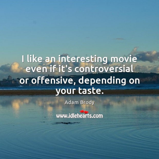 I like an interesting movie even if it’s controversial or offensive, depending Adam Brody Picture Quote
