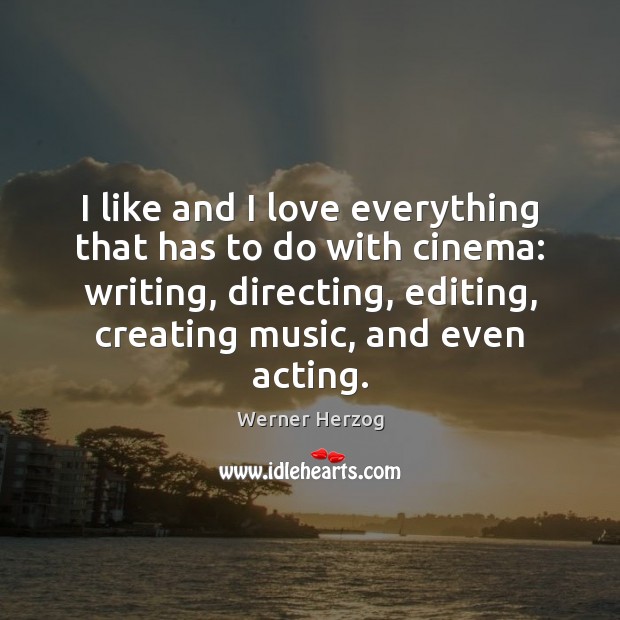 I like and I love everything that has to do with cinema: Werner Herzog Picture Quote