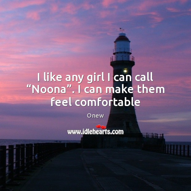 I like any girl I can call “Noona”. I can make them feel comfortable Onew Picture Quote