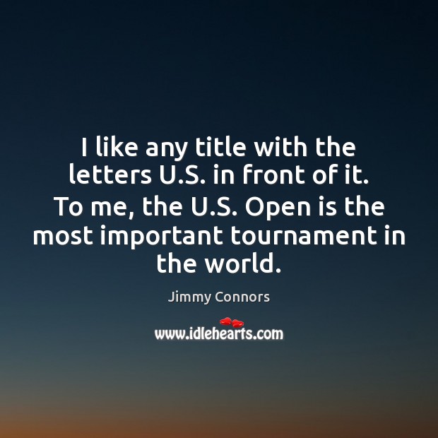 I like any title with the letters U.S. in front of Jimmy Connors Picture Quote
