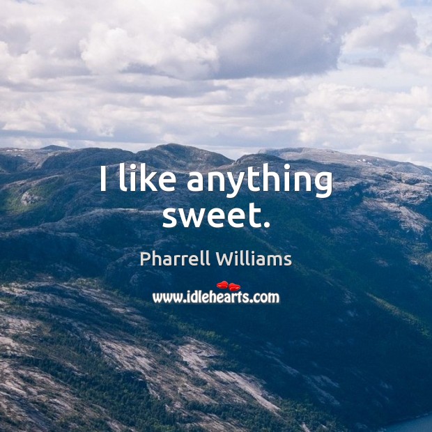 I like anything sweet. Pharrell Williams Picture Quote