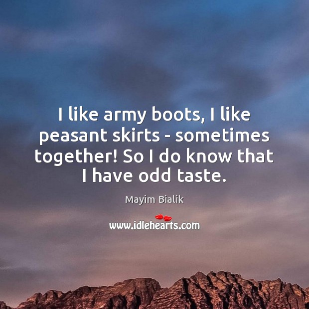 I like army boots, I like peasant skirts – sometimes together! So Mayim Bialik Picture Quote