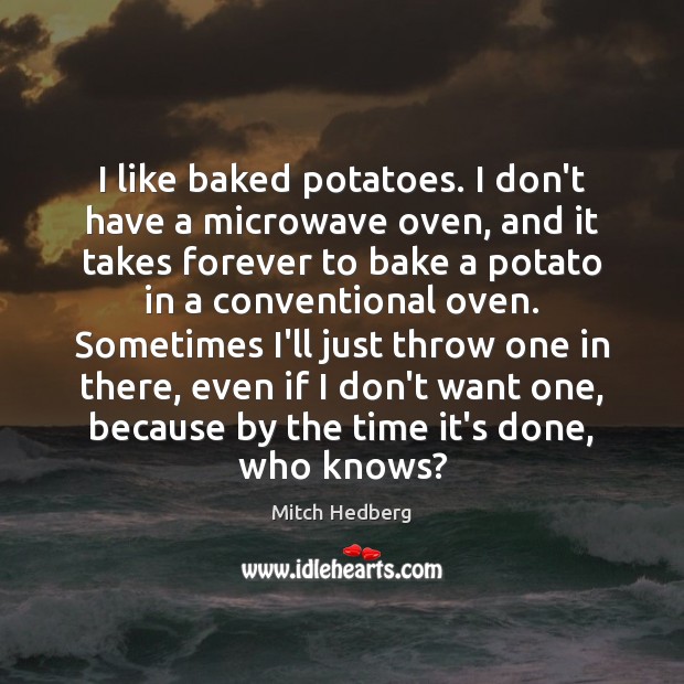 I like baked potatoes. I don’t have a microwave oven, and it 