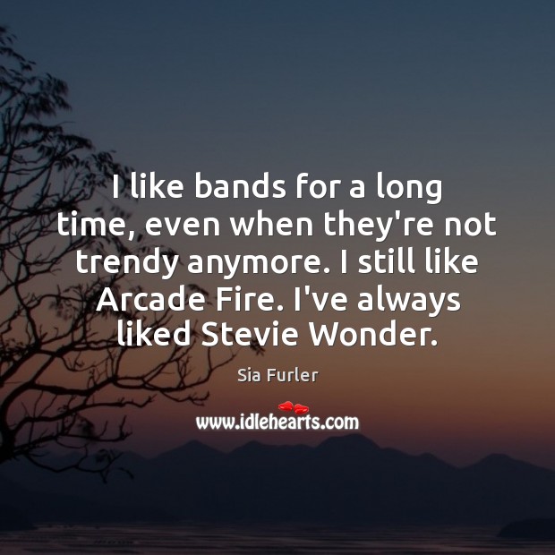 I like bands for a long time, even when they’re not trendy Image