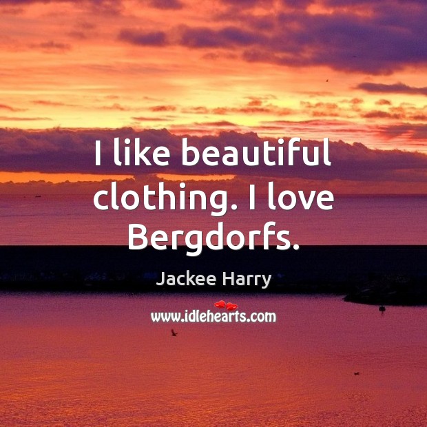 I like beautiful clothing. I love Bergdorfs. Jackee Harry Picture Quote