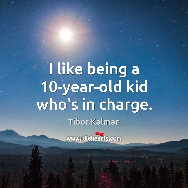 I like being a 10-year-old kid who’s in charge. Tibor Kalman Picture Quote