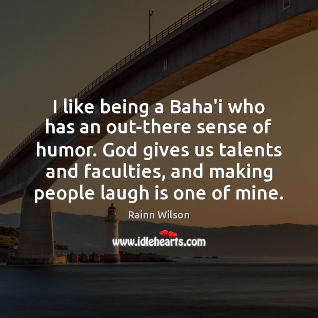 I like being a Baha’i who has an out-there sense of humor. God Quotes Image
