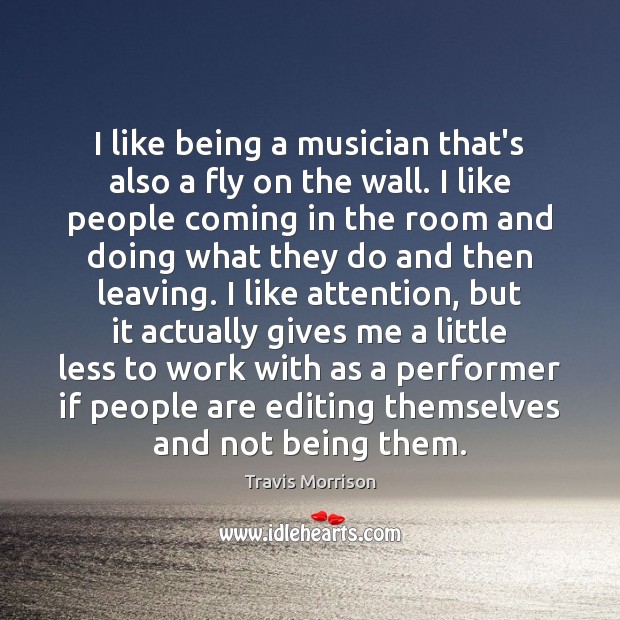 I like being a musician that’s also a fly on the wall. Travis Morrison Picture Quote