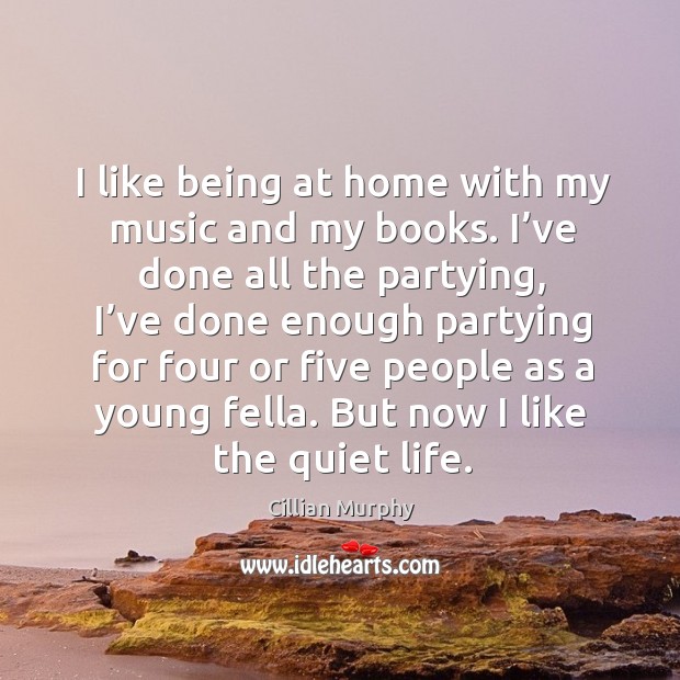I like being at home with my music and my books. I’ Cillian Murphy Picture Quote