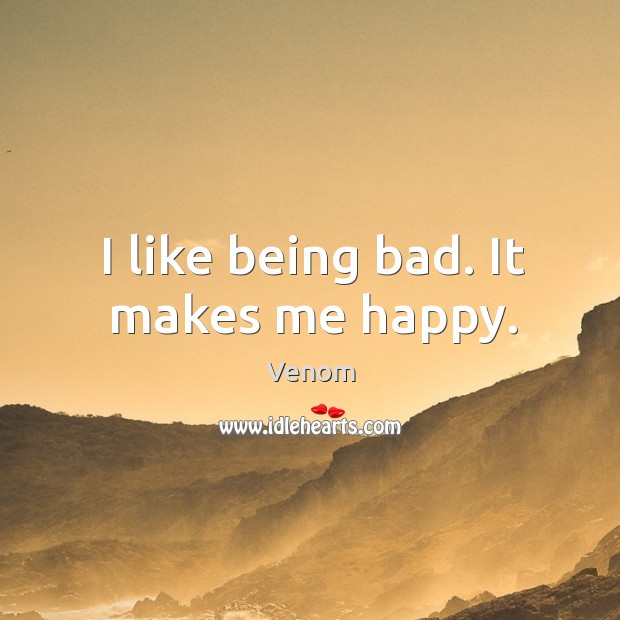 I like being bad. It makes me happy. Image