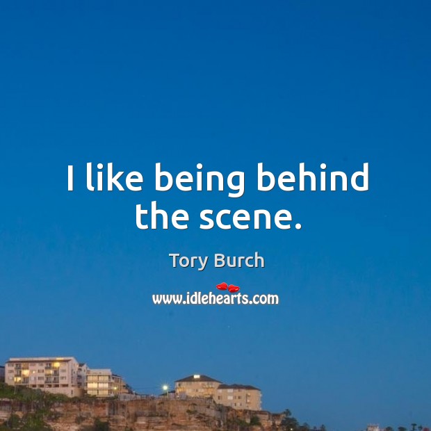 I like being behind the scene. Tory Burch Picture Quote