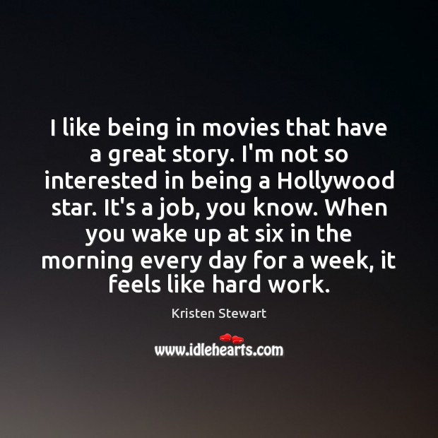 I like being in movies that have a great story. I’m not Kristen Stewart Picture Quote