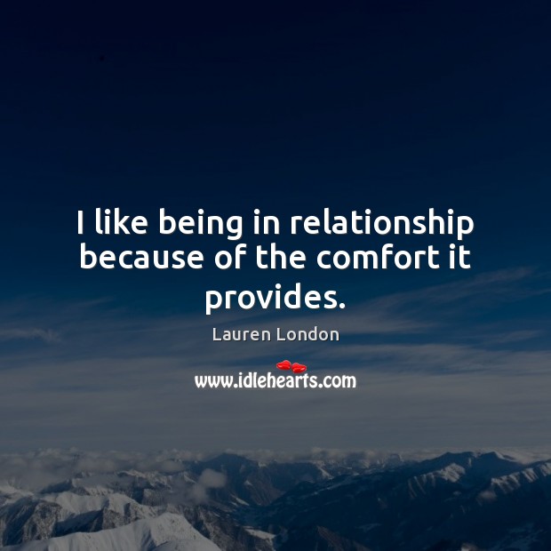 I like being in relationship because of the comfort it provides. Lauren London Picture Quote
