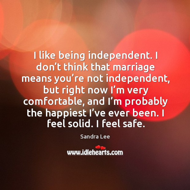 I like being independent. I don’t think that marriage means you’re not independent Image