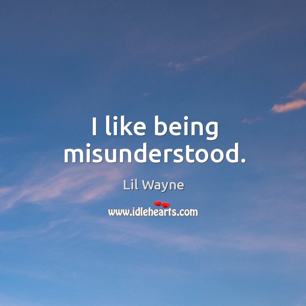 I like being misunderstood. Image