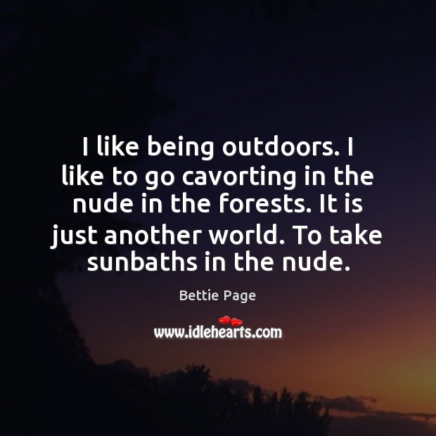 I like being outdoors. I like to go cavorting in the nude Image