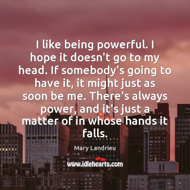 I like being powerful. I hope it doesn’t go to my head. Mary Landrieu Picture Quote