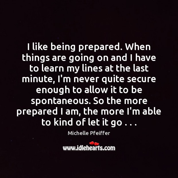 I like being prepared. When things are going on and I have Image