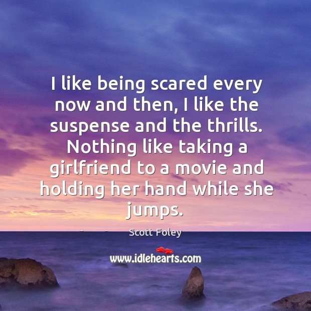 I like being scared every now and then, I like the suspense and the thrills. Image