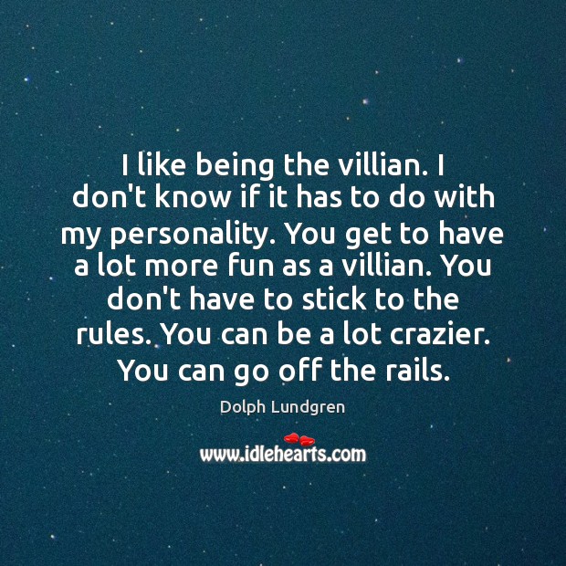I like being the villian. I don’t know if it has to Dolph Lundgren Picture Quote