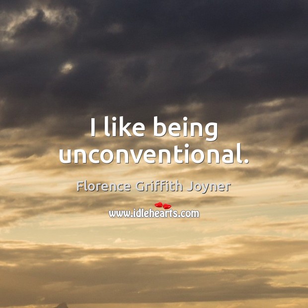 I like being unconventional. Florence Griffith Joyner Picture Quote