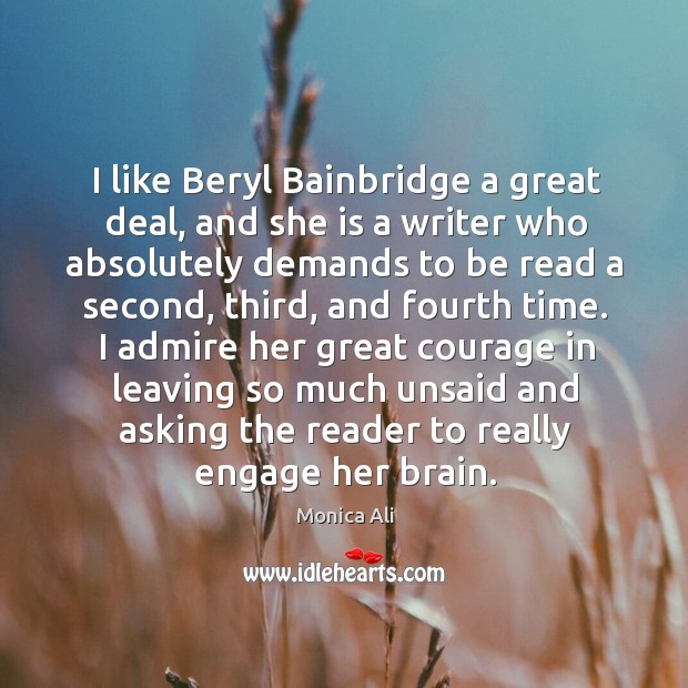I like Beryl Bainbridge a great deal, and she is a writer Monica Ali Picture Quote