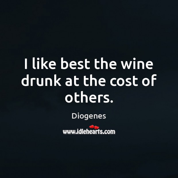 I like best the wine drunk at the cost of others. Image