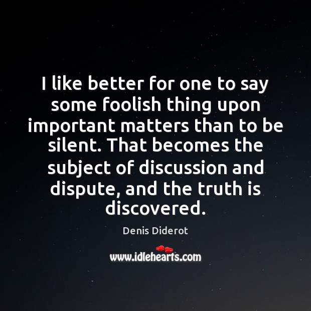 I like better for one to say some foolish thing upon important Denis Diderot Picture Quote