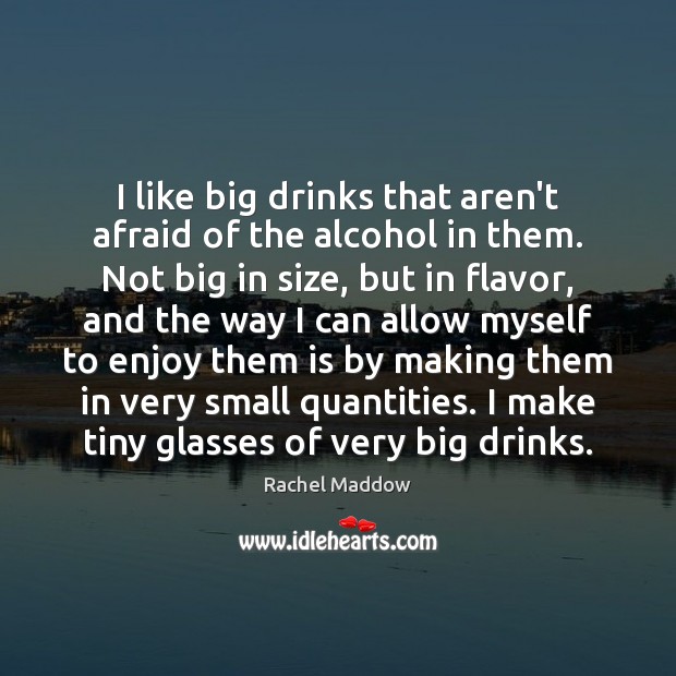I like big drinks that aren’t afraid of the alcohol in them. Rachel Maddow Picture Quote