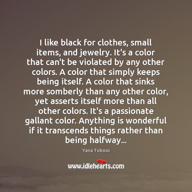 I like black for clothes, small items, and jewelry. It’s a color Yana Toboso Picture Quote