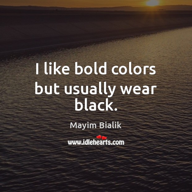 I like bold colors but usually wear black. Mayim Bialik Picture Quote