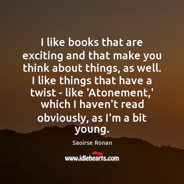 I like books that are exciting and that make you think about Saoirse Ronan Picture Quote