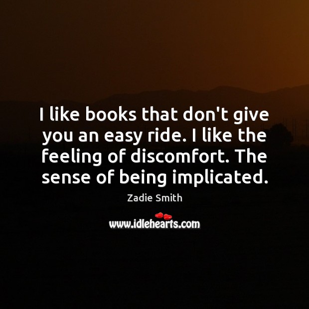 I like books that don’t give you an easy ride. I like Zadie Smith Picture Quote