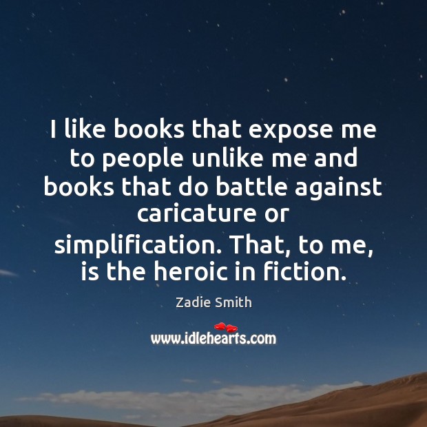 I like books that expose me to people unlike me and books Zadie Smith Picture Quote
