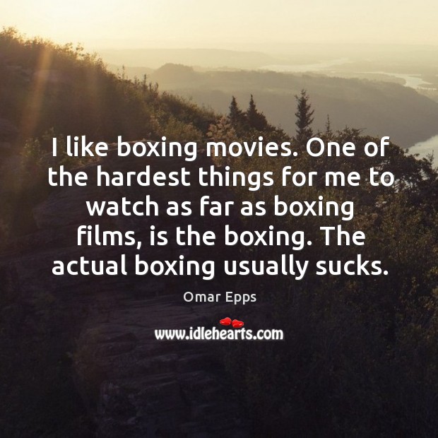 I like boxing movies. One of the hardest things for me to watch as far as boxing films Omar Epps Picture Quote