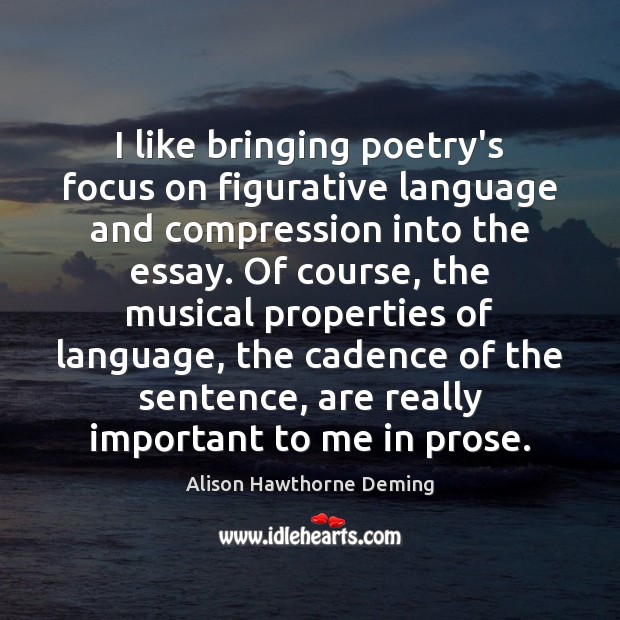 I like bringing poetry’s focus on figurative language and compression into the Alison Hawthorne Deming Picture Quote