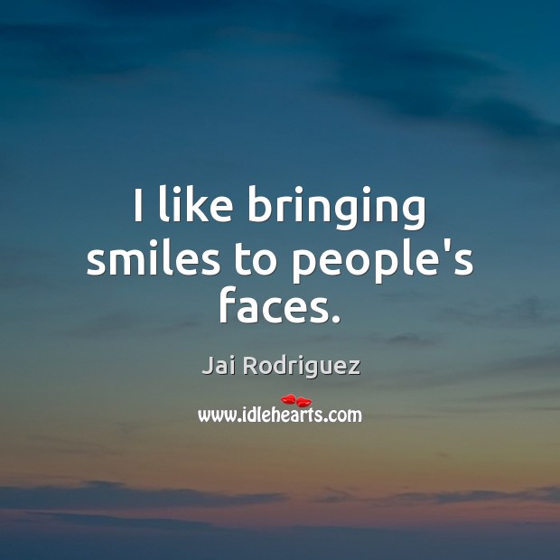 I like bringing smiles to people’s faces. Jai Rodriguez Picture Quote