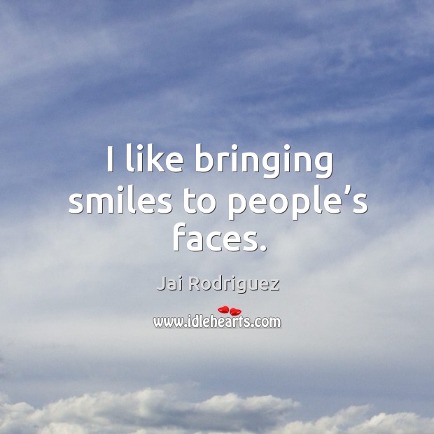 I like bringing smiles to people’s faces. Jai Rodriguez Picture Quote