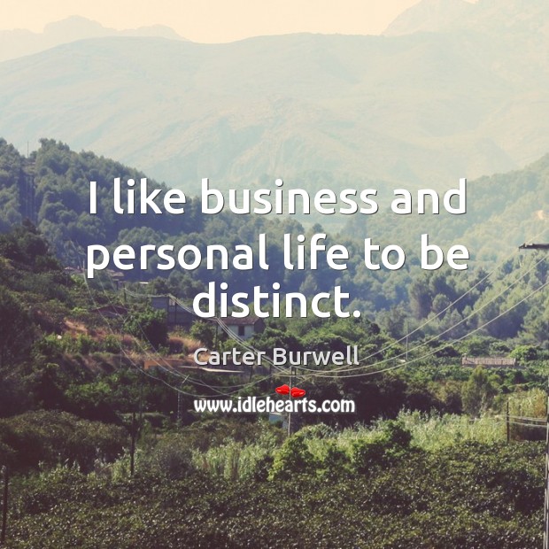 I like business and personal life to be distinct. Carter Burwell Picture Quote