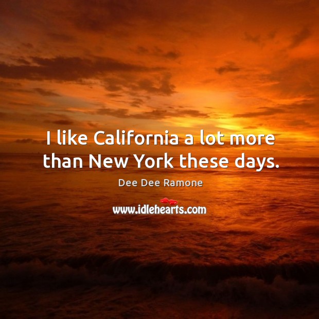I like california a lot more than new york these days. Image