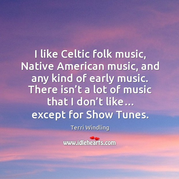 I like celtic folk music, native american music, and any kind of early music. Terri Windling Picture Quote