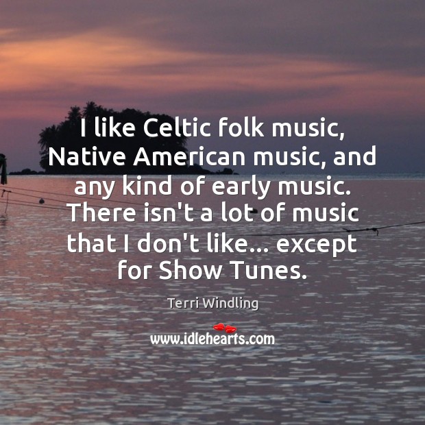 I like Celtic folk music, Native American music, and any kind of Terri Windling Picture Quote