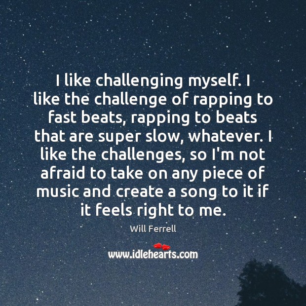 I like challenging myself. I like the challenge of rapping to fast Will Ferrell Picture Quote