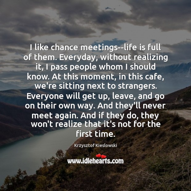 I like chance meetings–life is full of them. Everyday, without realizing it, Image