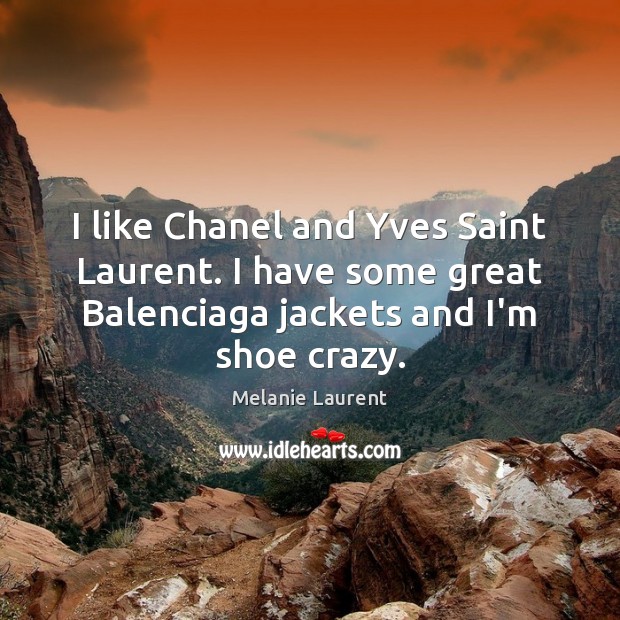 I like Chanel and Yves Saint Laurent. I have some great Balenciaga Image