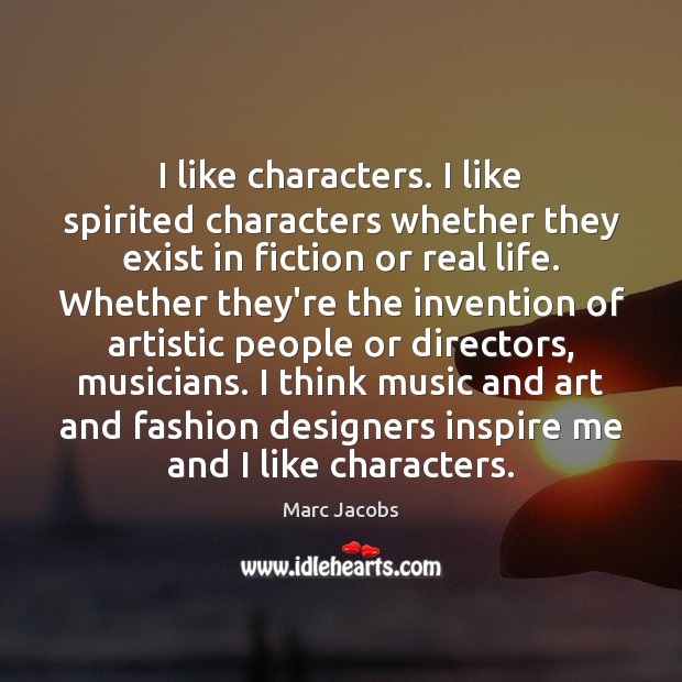 I like characters. I like spirited characters whether they exist in fiction Real Life Quotes Image